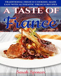 A Taste of France: Traditional French Cooking Made Easy with Authentic French Recipes - Paperback